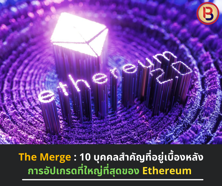 The Merge : 10 บุคคลสำคัญที่อยู่เบื้องหลังการอัปเกรดที่ใหญ่ที่สุดของ Ethereum