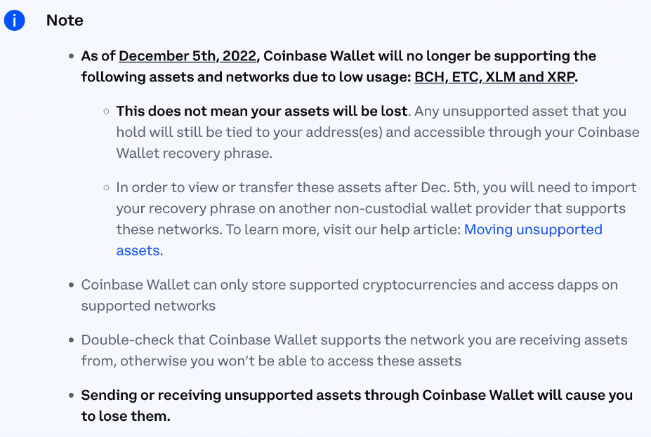 Coinbase กล่าวว่ากระเป๋าเงิน Coinbase Wallet จะไม่รองรับ Bitcoin Cash , ETC, XLM และ XRP อีกต่อไป ตลอดจนเครือข่ายที่เกี่ยวข้อง ในวันที่ 5 ธันวาคมโดยบริษัท crypto อ้างถึง “การใช้งานที่ต่ำ” ของโทเค็นทั้งสี่  “นี่ไม่ได้หมายความว่าทรัพย์สินของคุณจะสูญหาย” ประกาศระบุ “สินทรัพย์ที่ไม่รองรับใด ๆ ที่คุณถือจะยังคงเชื่อมโยงกับที่อยู่ของคุณและเข้าถึงได้ผ่าน Coinbase Wallet recovery phrase”