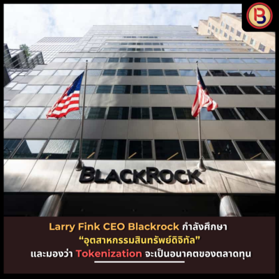 Larry Fink CEO Blackrock กำลังศึกษา “อุตสาหกรรมสินทรัพย์ดิจิทัล” และมองว่า Tokenization จะเป็นอนาคตของตลาดทุน